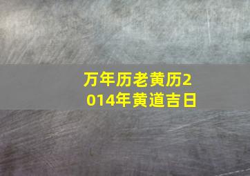 万年历老黄历2014年黄道吉日