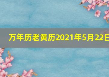 万年历老黄历2021年5月22日