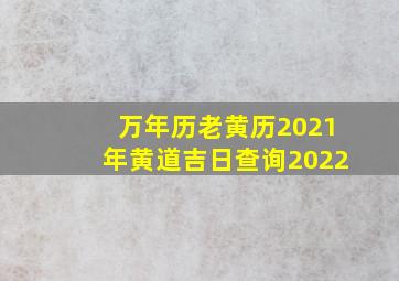 万年历老黄历2021年黄道吉日查询2022