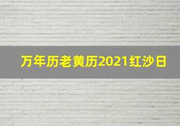 万年历老黄历2021红沙日