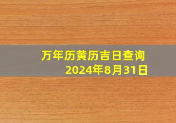 万年历黄历吉日查询2024年8月31日