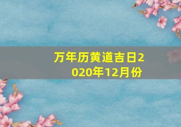 万年历黄道吉日2020年12月份