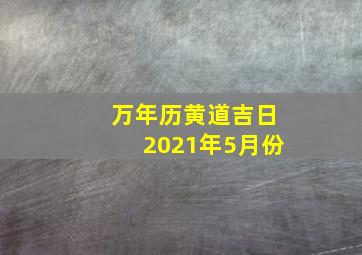 万年历黄道吉日2021年5月份