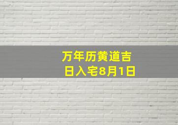 万年历黄道吉日入宅8月1日