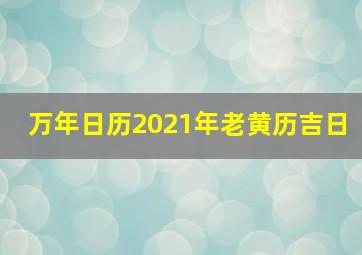 万年日历2021年老黄历吉日