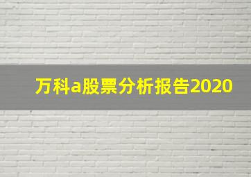 万科a股票分析报告2020