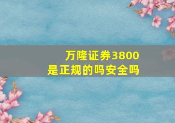 万隆证券3800是正规的吗安全吗