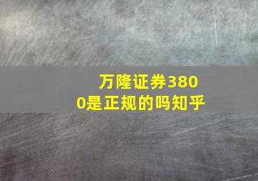 万隆证券3800是正规的吗知乎