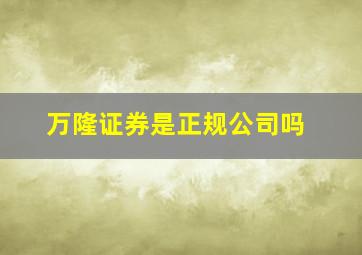 万隆证券是正规公司吗