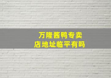 万隆酱鸭专卖店地址临平有吗