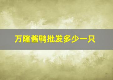 万隆酱鸭批发多少一只