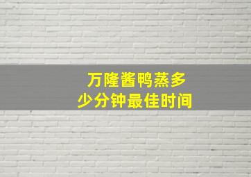 万隆酱鸭蒸多少分钟最佳时间