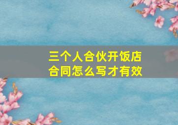 三个人合伙开饭店合同怎么写才有效