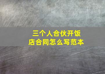 三个人合伙开饭店合同怎么写范本