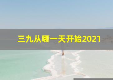 三九从哪一天开始2021