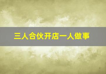 三人合伙开店一人做事