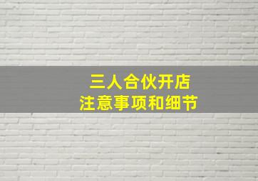 三人合伙开店注意事项和细节