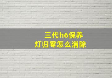 三代h6保养灯归零怎么消除