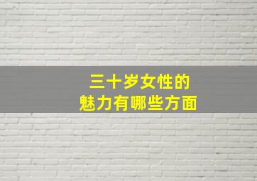 三十岁女性的魅力有哪些方面