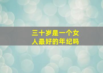 三十岁是一个女人最好的年纪吗