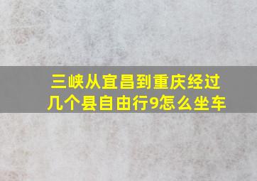 三峡从宜昌到重庆经过几个县自由行9怎么坐车