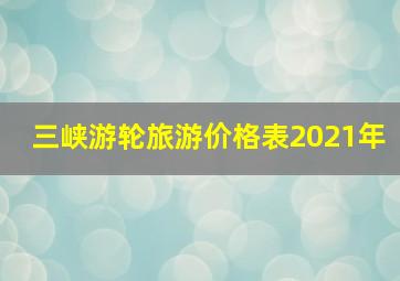 三峡游轮旅游价格表2021年