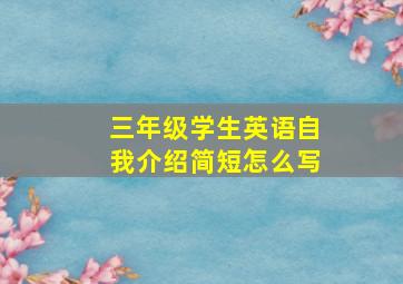 三年级学生英语自我介绍简短怎么写