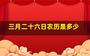 三月二十六日农历是多少