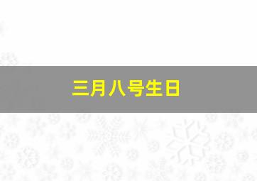 三月八号生日