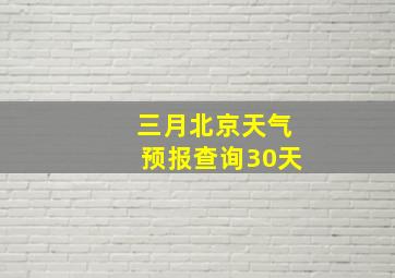 三月北京天气预报查询30天