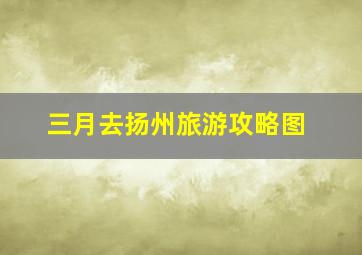 三月去扬州旅游攻略图