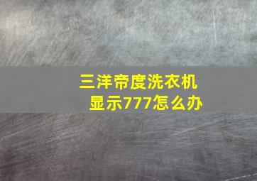 三洋帝度洗衣机显示777怎么办