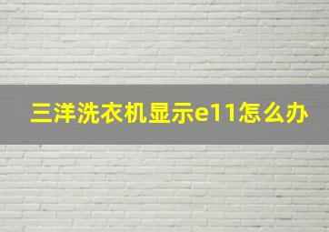 三洋洗衣机显示e11怎么办