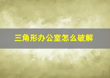 三角形办公室怎么破解