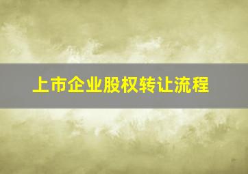 上市企业股权转让流程