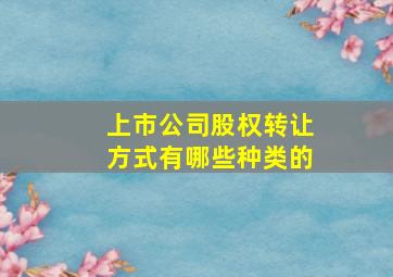 上市公司股权转让方式有哪些种类的