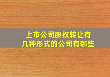 上市公司股权转让有几种形式的公司有哪些