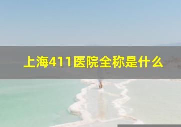 上海411医院全称是什么