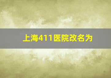 上海411医院改名为