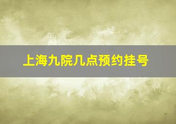 上海九院几点预约挂号