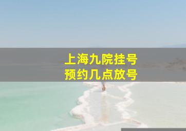 上海九院挂号预约几点放号