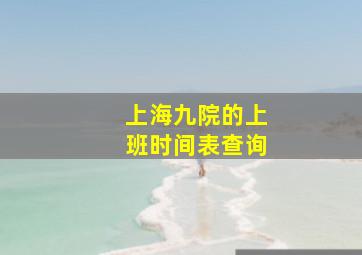 上海九院的上班时间表查询