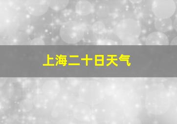 上海二十日天气