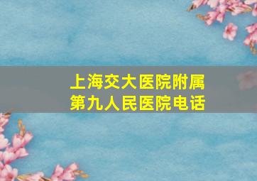 上海交大医院附属第九人民医院电话