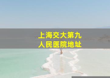 上海交大第九人民医院地址