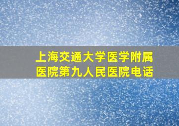 上海交通大学医学附属医院第九人民医院电话