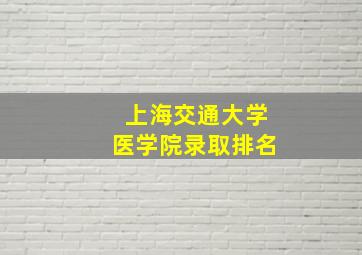 上海交通大学医学院录取排名