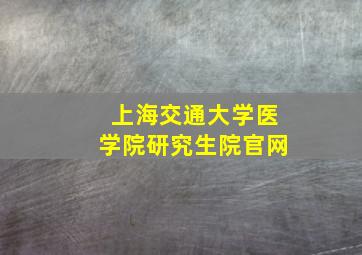 上海交通大学医学院研究生院官网