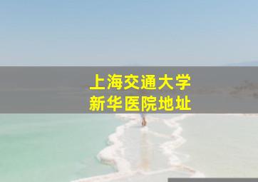 上海交通大学新华医院地址