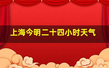 上海今明二十四小时天气